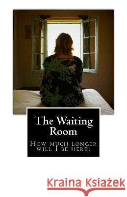 The Waiting Room: How much longer will I be here? Echols, Shondra 9780692690178