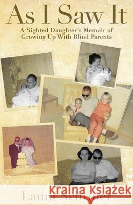 As I Saw It: A Sighted Daughter's Memoir of Growing Up With Blind Parents Schriner, Laura 9780692690291 Laura Schriner