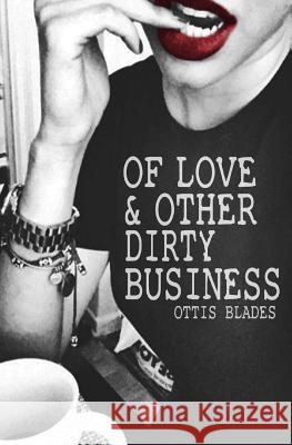 Of Love & Other Dirty Business Ottis Blades 9780692690611