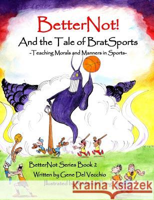 BetterNot! And the Tale of Brat Sports: Teaching Morals and Manners in Sports del Vecchio, Gene 9780692690796