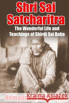 Shri Sai Satcharitra: The Wonderful Life and Teachings of Shirdi Sai Baba Hemadpant Dabholkar Evan Rofheart Nagesh Vasudev Gunaji 9780692690833