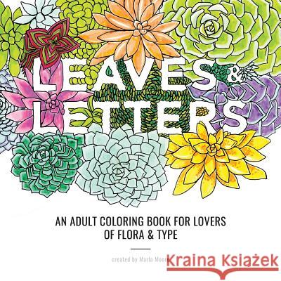 Leaves & Letters: An Adult Coloring Book for Lovers of Flora & Type Marla Moore 9780692690901 Marla Moore