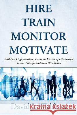 Hire Train Monitor Motivate: Build an Organization, Team, or Career of Distinction in the Transformational Workplace David J. Waldron 9780692692172 Country View