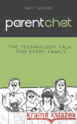 Parent Chat: The Technology Talk For Every Family McKee, Matt 9780692693568