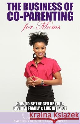 The Business of Co-Parenting for Moms: How to be the CEO of Your Divided Family & Live in Peace Grayson, Merissa V. 9780692694107 Merissa V. Grayson, Esq.