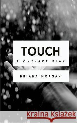 Touch: A One-Act Play Briana Morgan 9780692694206 Moran Publishing Company