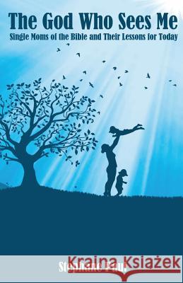 The God Who Sees Me: Single Moms of the Bible and Their Lessons For Today Paul, Stephane 9780692694558 Colombel Publishing