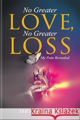 No Greater Love, No Greater Loss: My Pain Revealed Isha Johnson 9780692694657