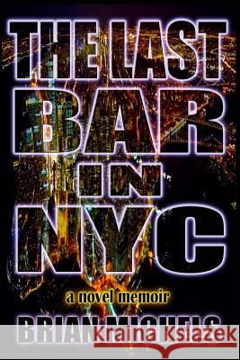 The Last Bar In NYC Michels, Brian 9780692694787 Antistar