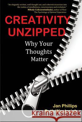 Creativity Unzipped: Why Your Thoughts Matter Jan Phillips Ruth Westreich 9780692695517 Livingkindness Press