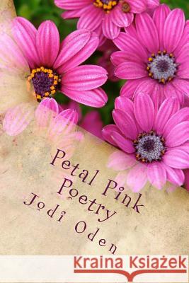 Petal Pink Poetry: Relinquished From Whispered Thoughts Oden, Jodi 9780692697733