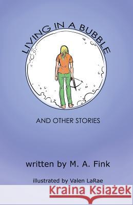 Living in a Bubble and Other Stories M. a. Fink Valen Larae 9780692698730 Tornado Skin Press