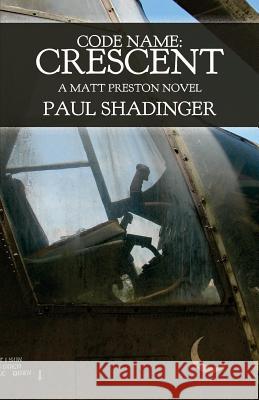 Code Name: Crescent: A Matt Preston Novel Paul Shadinger 9780692698891 Paul Shadinger