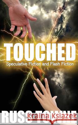 Touched: Speculative and Flash Fiction Russ Towne 9780692700082 Russ Towne