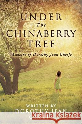 Under The Chinaberry Tree: Memoirs of Dorothy Jean Okeefe Okeefe, Dorothy Jean 9780692700105 Dorothy Okeefe