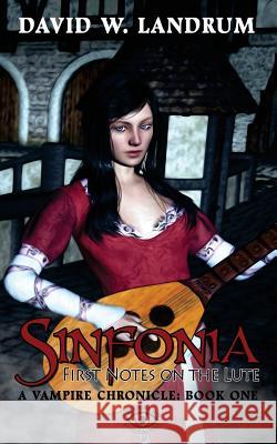 Sinfonia: The First Notes on a Lute: A Vampire Chronicle, Book One David W. Landrum Kristi King-Morgan Macario Hernande 9780692701065 Dreaming Big Publications