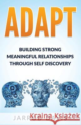 Adapt: Building Strong Meaningful Relationships Through Self Discovery Jarrod Davis 9780692701690 Jarrod Davis