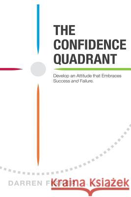 The Confidence Quadrant: Develop an Attitude That Embraces Both Success and Failure Darren Fisher Reji Laberje 9780692702116 Reji Laberje Author Programs