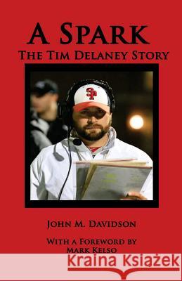 A Spark: The Tim Delaney Story John M. Davidson Mark Kelso 9780692703564