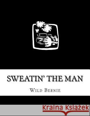 Sweatin' The Man Bernie, Wild 9780692703892 Wild Bernie Press, LLC