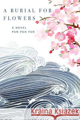 A Burial for Flowers Pan Pan Fan (C)2016 Ya Chen 9780692704868 Pan Pan Fan