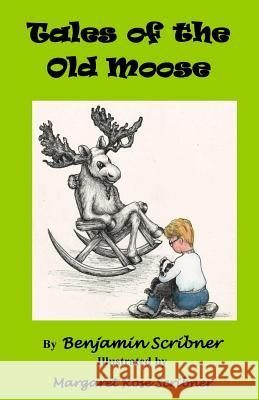 Tales of the Old Moose Benjamin Scribner Margaret Rose Scribner 9780692705070 Tales of the Old Moose