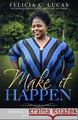 Make It Happen: Moving Towards Your Best U! Felicia C. Lucas Cherri Walston 9780692706336 His Glory Creations