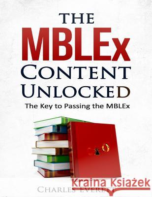 The MBLEx Content Unlocked: The Key to Passing the MBLEx Everett, Charles 9780692706527