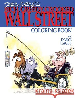 Daryl Cagle's RICH, GREEDY, CROOKED WALL STREET Coloring Book!: COLOR THE GREEDY! The perfect adult coloring book for victims of Wall Street oligarchs Cagle, Daryl 9780692706626 Cagle Cartoons, Inc.