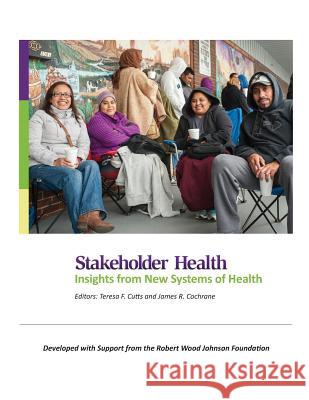 Stakeholder Health: Insights from New Systems of Health Teresa F. Cutts Cochrane R. James 9780692707289 Faithhealth Innovations, Inc.