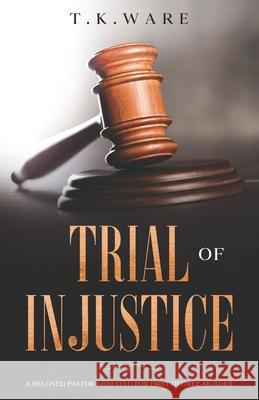 Trial of INJUSTICE Ware, T. K. 9780692707517 Insightful Creation Publication