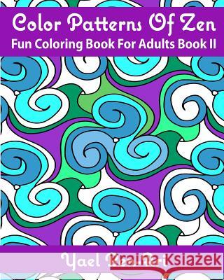 Color Patterns Of Zen: Fun Coloring Book For Adults Book II Ben-Ari, Yael 9780692708033