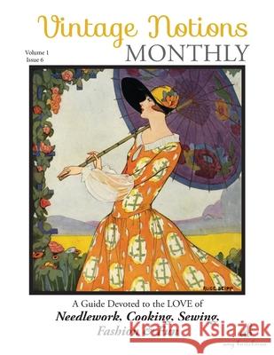 Vintage Notions Monthly - Issue 6: A Guide Devoted to the Love of Needlework, Cooking, Sewing, Fasion & Fun Amy Barickman 9780692709269 Amy Barickman, LLC.