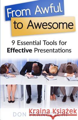From Awful to Awesome: 9 Essential Tools for Effective Presentations MR Don Franceschi 9780692709337 AHA Speaking Moments