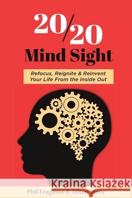 20/20 Mind Sight: Refocus, Reignite & Reinvent Your Life From the Inside Out Fragasso, Phil 9780692709382