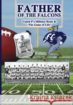 Father of the Falcons: Coach P's Military Brats & 'The Game of Life' Rob Dollar 9780692709535 Robert Stanley Dollar