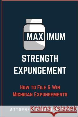 Maximum Strength Expungement: How to File and Win Michigan Expungements Jonathan Andrew Paul 9780692709818