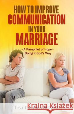 How to Improve Communication in your Marriage: A Pamphlet of Hope Stillwell, Lisa Thornton 9780692710678