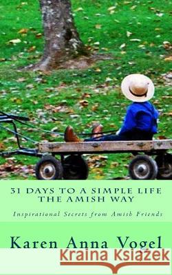 31 Days to a Simple Life The Amish Way Vogel, Karen Anna 9780692710715 Lamb Books