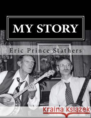 My Story: The Memoirs of Eric Prince and Mary Stathers Eric Prince Stathers, Jacob Eric Stathers 9780692711668 In the Ditch