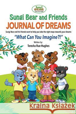 Sungi Bear and Friends Journal of Dreams: What can you imagine? Rue-Hughes, Teresha 9780692712252