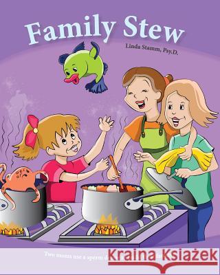 Family Stew: Two moms use a sperm donor to build their family! Stamm Psy D., Linda 9780692712306