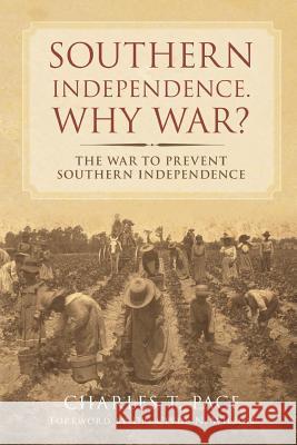 Southern Independence: Why War?: The War to Prevent Southern Independence Charles T. Pace Dr Clyde N. Wilson 9780692713778 Shotwell Publishing LLC