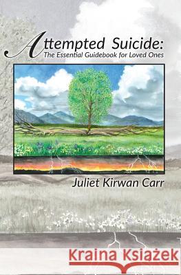 Attempted Suicide: The Essential Guidebook for Loved Ones Juliet Kirwan Carr 9780692713853 Independent Publisher