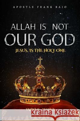 Allah Is Not Our God Frank Baio 9780692714270 Purpose Publiching LLC