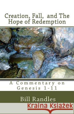 Creation, Fall, And The Hope of Redemption: A Commentary on Genesis 1-11 Randles, Bill a. 9780692715123