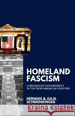 Homeland Fascism: Corporatist Government in the New American Century Herman Schwendinger Julia Schwendinger 9780692715161 Punctum Books