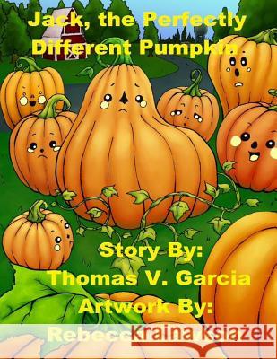 Jack, the Perfectly, Different Pumpkin MR Thomas Vincent Garcia Mrs Rebecca Lawson 9780692716229