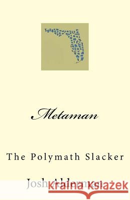 Metaman: The Polymath Slacker Josh Alderman 9780692716564