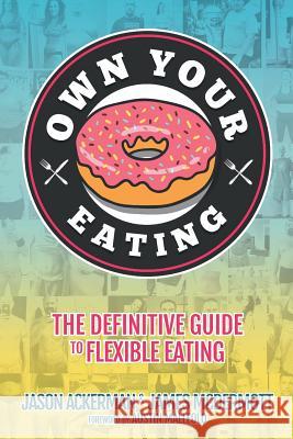 Own Your Eating: The Definitive Guide To Flexible Eating Ackerman, Jason 9780692717790